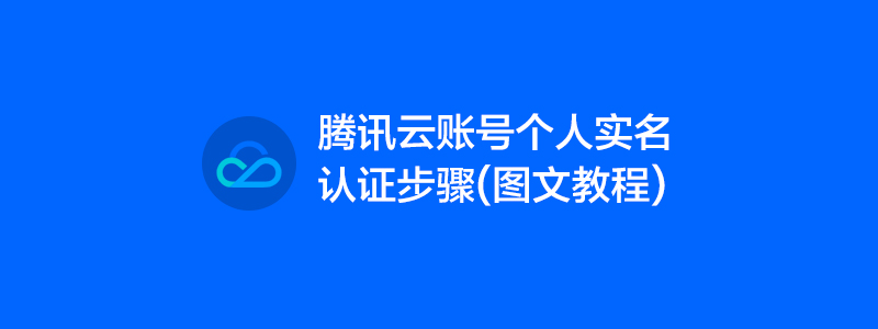 腾讯云账号个人实名认证步骤(图文教程)